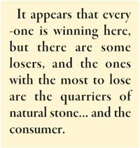 It appears that every -one is winning here, but there are some losers, and the ones with the most to lose are the quarriers of natural stone… and the consumer.