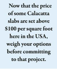 Now that the price of some Calacatta slabs are set above $100 per square foot here in the USA, weigh your options before committing to that project.