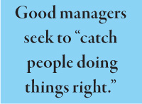 Good managers seek to “catch  people doing things right.”