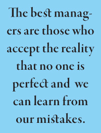 The best managers are those who accept the reality that no one is perfect and  we can learn from our mistakes.