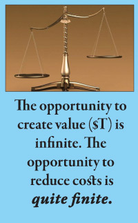 The opportunity to create value ($T) is infinite. The  opportunity to  reduce costs is  quite finite.