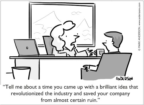 “Tell me about a time you came up with a brilliant idea that revolutionized the industry and saved your company from almost certain ruin.”