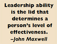 Leadership ability  is the lid that  determines a  person’s level of effectiveness. –John Maxwell