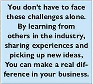 You don’t have to face these challenges alone. By learning from others in the industry, sharing experiences and picking up new ideas, You can make a real difference in your business.