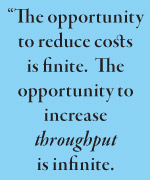 “The opportunity to reduce costs is finite.  The opportunity to increase  throughput is infinite.